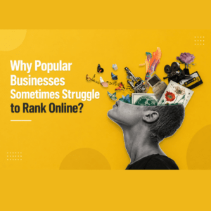 Why Popular Businesses Sometimes Struggle to Rank Online?