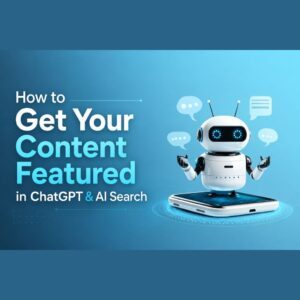 How to Get Your Content Featured in ChatGPT & AI Search