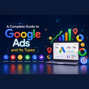 A Complete Guide to Google Ads and Its Types